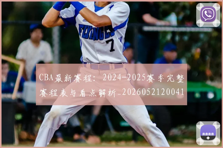 CBA最新赛程：2024-2025赛季完整赛程表与看点解析_20260521200410
